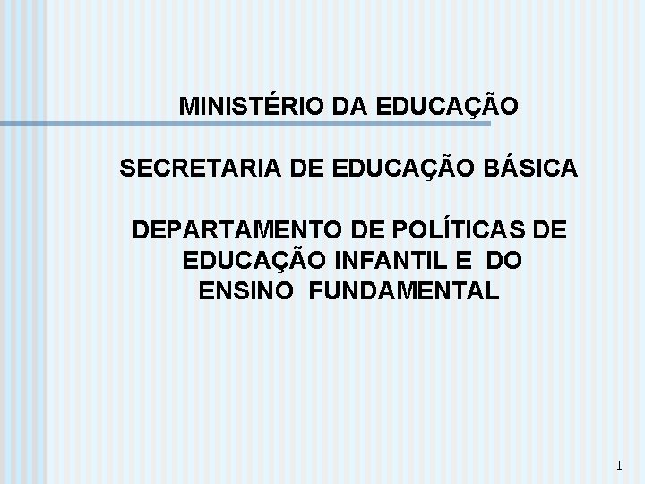 MINISTÉRIO DA EDUCAÇÃO SECRETARIA DE EDUCAÇÃO BÁSICA DEPARTAMENTO DE POLÍTICAS DE EDUCAÇÃO INFANTIL E
