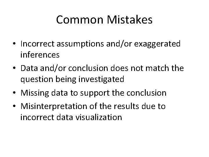 Common Mistakes • Incorrect assumptions and/or exaggerated inferences • Data and/or conclusion does not