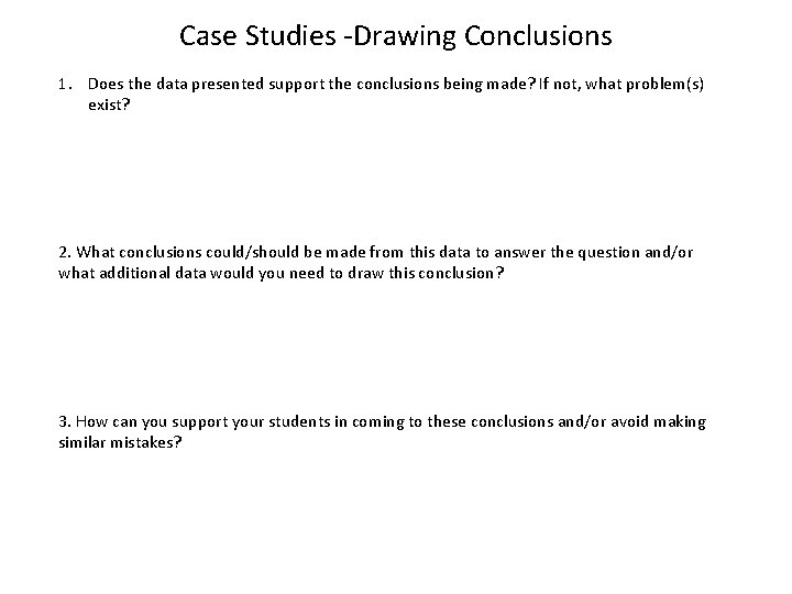 Case Studies -Drawing Conclusions 1. Does the data presented support the conclusions being made?