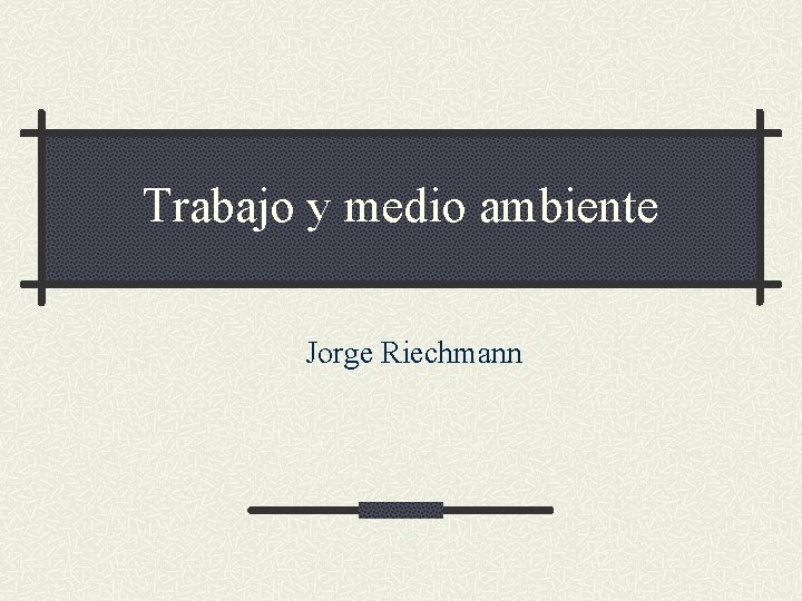 Trabajo y medio ambiente Jorge Riechmann 