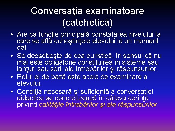Conversaţia examinatoare (catehetică) • Are ca funcţie principală constatarea nivelului la care se află