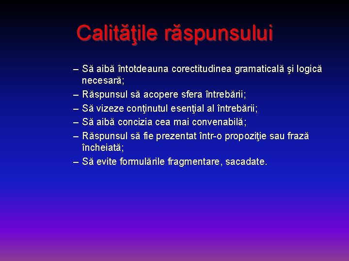 Calităţile răspunsului – Să aibă întotdeauna corectitudinea gramaticală şi logică necesară; – Răspunsul să