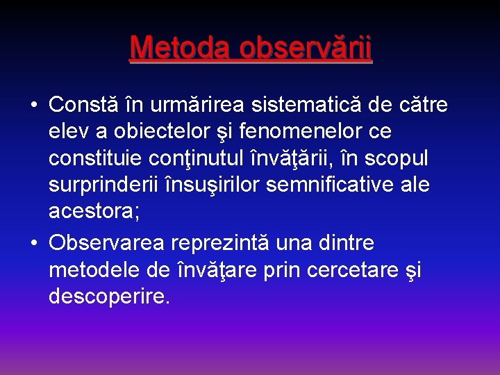 Metoda observării • Constă în urmărirea sistematică de către elev a obiectelor şi fenomenelor