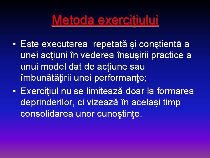 Metoda exerciţiului • Este executarea repetată şi conştientă a unei acţiuni în vederea însuşirii