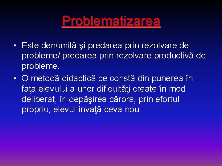 Problematizarea • Este denumită şi predarea prin rezolvare de probleme/ predarea prin rezolvare productivă