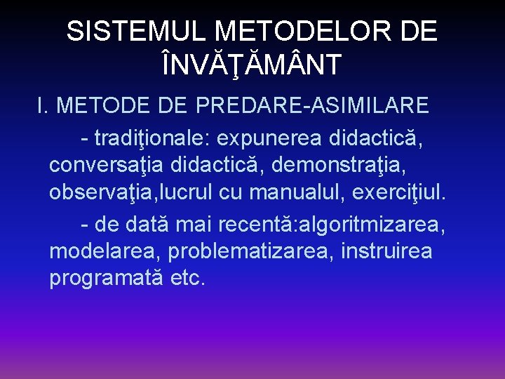 SISTEMUL METODELOR DE ÎNVĂŢĂM NT I. METODE DE PREDARE-ASIMILARE - tradiţionale: expunerea didactică, conversaţia