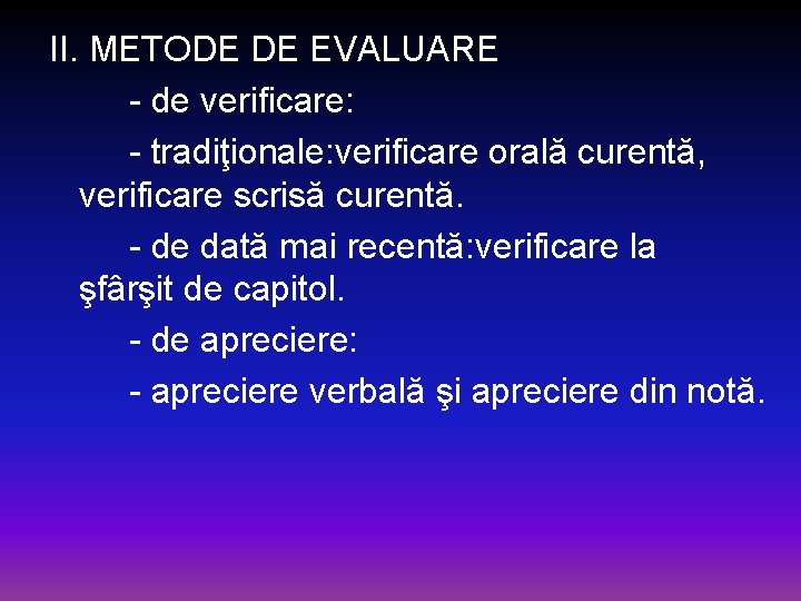 II. METODE DE EVALUARE - de verificare: - tradiţionale: verificare orală curentă, verificare scrisă