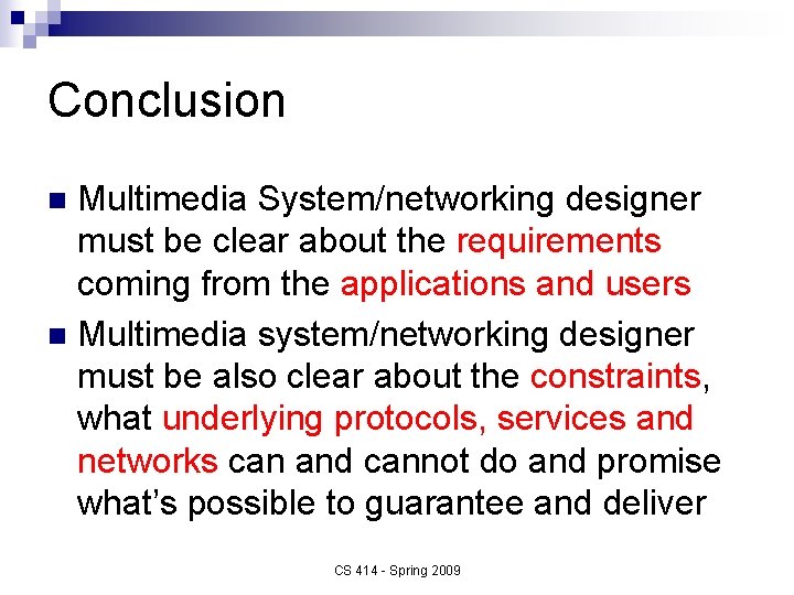 Conclusion Multimedia System/networking designer must be clear about the requirements coming from the applications