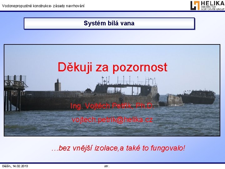 Vodonepropustné konstrukce- zásady navrhování Systém bílá vana Děkuji za pozornost Ing. Vojtěch Petřík, Ph.