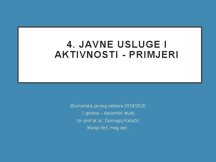 4. JAVNE USLUGE I AKTIVNOSTI - PRIMJERI Ekonomika javnog sektora 2019/2020 1. godina – 4. JAVNE USLUGE I AKTIVNOSTI - PRIMJERI Ekonomika javnog sektora 2019/2020 1. godina –