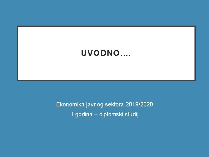 UVODNO. . Ekonomika javnog sektora 2019/2020 1. godina – diplomski studij UVODNO. . Ekonomika javnog sektora 2019/2020 1. godina – diplomski studij