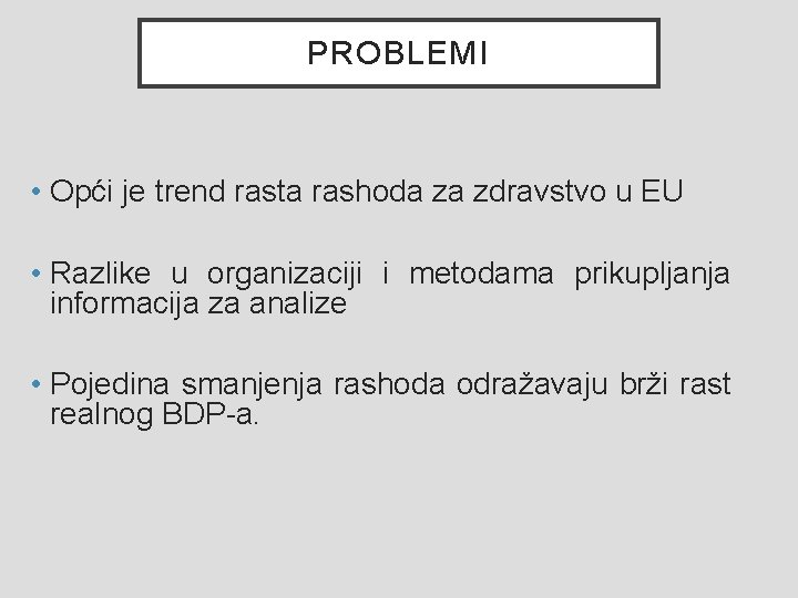 PROBLEMI • Opći je trend rasta rashoda za zdravstvo u EU • Razlike u