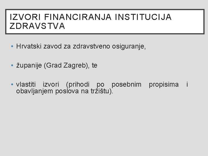 IZVORI FINANCIRANJA INSTITUCIJA ZDRAVSTVA • Hrvatski zavod za zdravstveno osiguranje, • županije (Grad Zagreb),