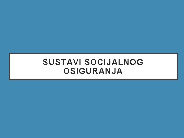 SUSTAVI SOCIJALNOG OSIGURANJA 