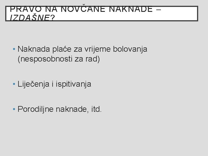 PRAVO NA NOVČANE NAKNADE – IZDAŠNE? • Naknada plaće za vrijeme bolovanja (nesposobnosti za