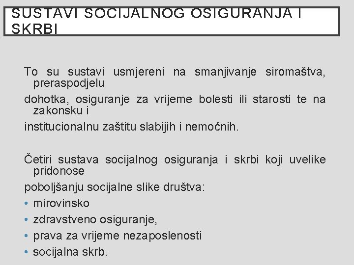 SUSTAVI SOCIJALNOG OSIGURANJA I SKRBI To su sustavi usmjereni na smanjivanje siromaštva, preraspodjelu dohotka, SUSTAVI SOCIJALNOG OSIGURANJA I SKRBI To su sustavi usmjereni na smanjivanje siromaštva, preraspodjelu dohotka,