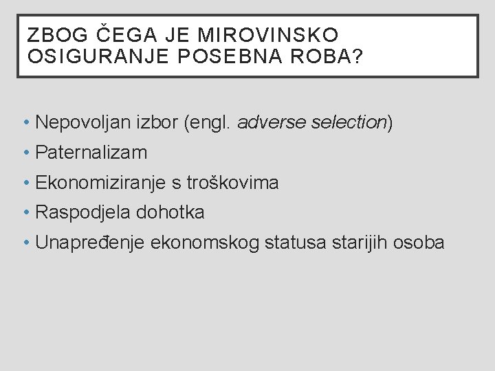 ZBOG ČEGA JE MIROVINSKO OSIGURANJE POSEBNA ROBA? • Nepovoljan izbor (engl. adverse selection) •