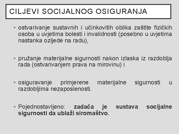 CILJEVI SOCIJALNOG OSIGURANJA • ostvarivanje sustavnih i učinkovitih oblika zaštite fizičkih osoba u uvjetima