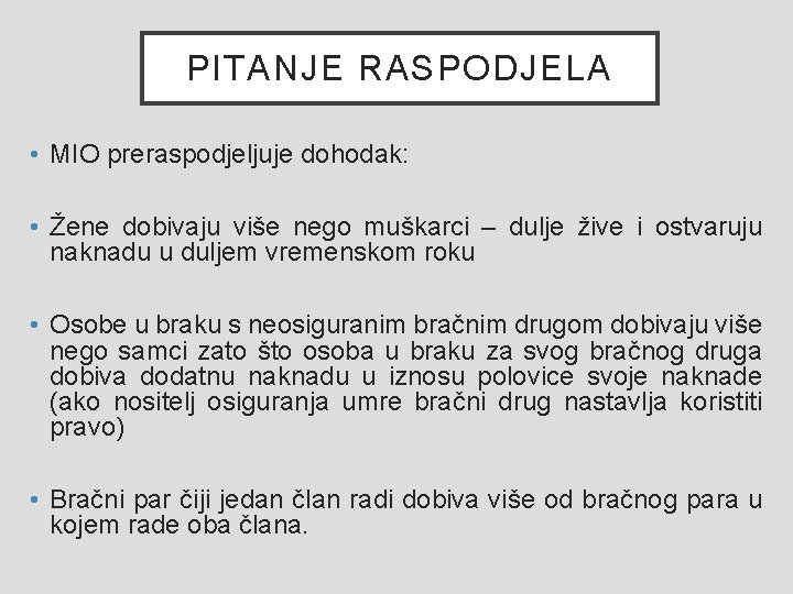 PITANJE RASPODJELA • MIO preraspodjeljuje dohodak: • Žene dobivaju više nego muškarci – dulje PITANJE RASPODJELA • MIO preraspodjeljuje dohodak: • Žene dobivaju više nego muškarci – dulje