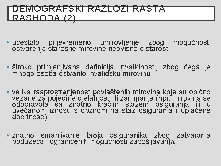 DEMOGRAFSKI RAZLOZI RASTA RASHODA (2) • učestalo prijevremeno umirovljenje zbog mogućnosti ostvarenja starosne mirovine