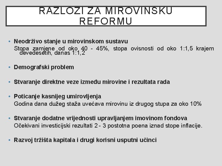 RAZLOZI ZA MIROVINSKU REFORMU • Neodrživo stanje u mirovinskom sustavu Stopa zamjene od oko RAZLOZI ZA MIROVINSKU REFORMU • Neodrživo stanje u mirovinskom sustavu Stopa zamjene od oko
