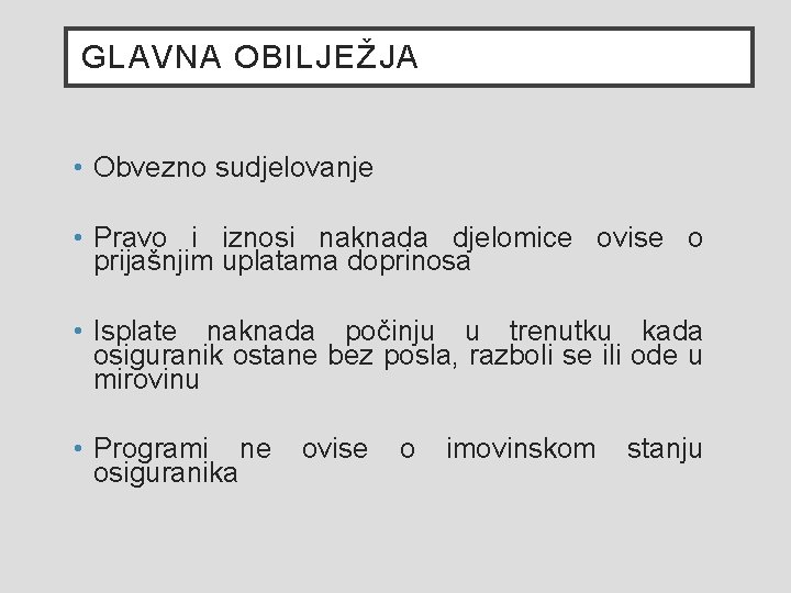 GLAVNA OBILJEŽJA • Obvezno sudjelovanje • Pravo i iznosi naknada djelomice ovise o prijašnjim