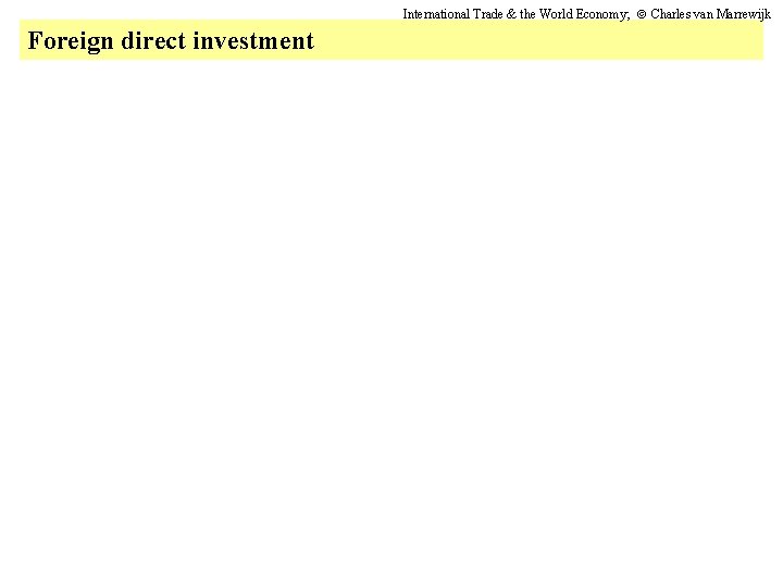 International Trade & the World Economy; Charles van Marrewijk Foreign direct investment 