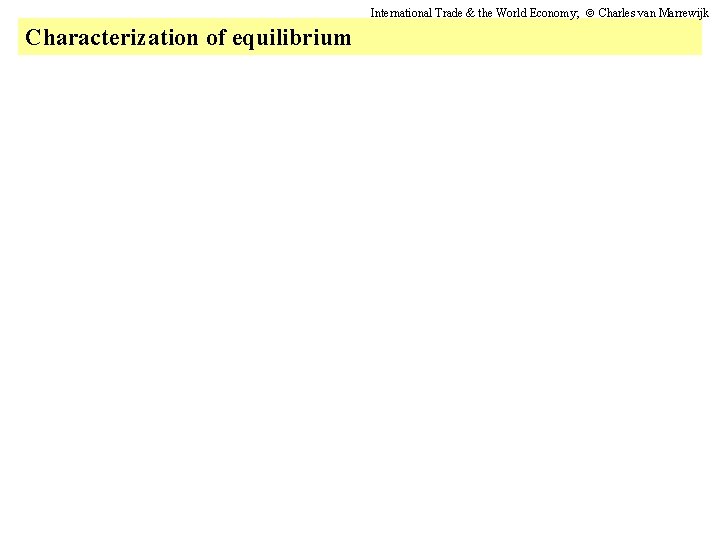 International Trade & the World Economy; Charles van Marrewijk Characterization of equilibrium 
