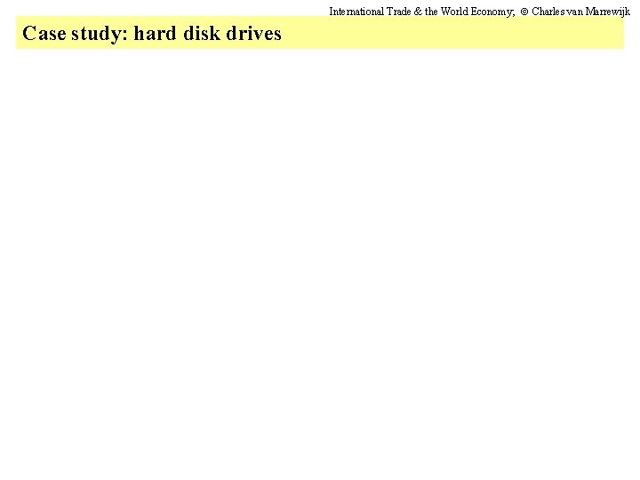 International Trade & the World Economy; Charles van Marrewijk Case study: hard disk drives