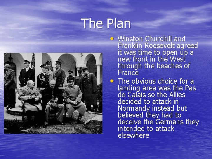 The Plan • Winston Churchill and • Franklin Roosevelt agreed it was time to