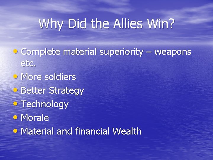 Why Did the Allies Win? • Complete material superiority – weapons etc. • More