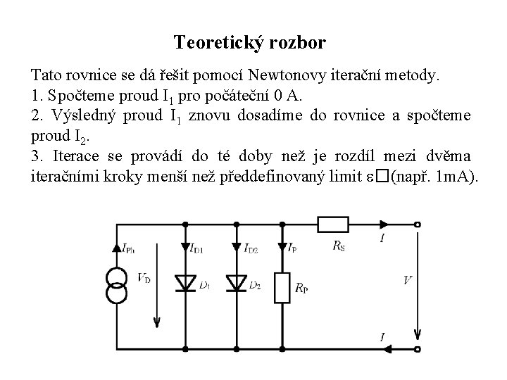 Teoretický rozbor Tato rovnice se dá řešit pomocí Newtonovy iterační metody. 1. Spočteme proud