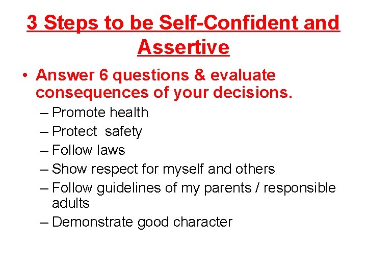 3 Steps to be Self-Confident and Assertive • Answer 6 questions & evaluate consequences