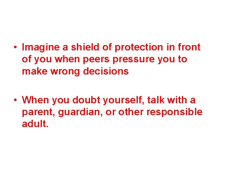  • Imagine a shield of protection in front of you when peers pressure