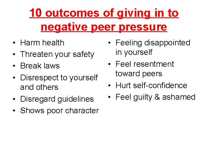 10 outcomes of giving in to negative peer pressure • • Harm health Threaten