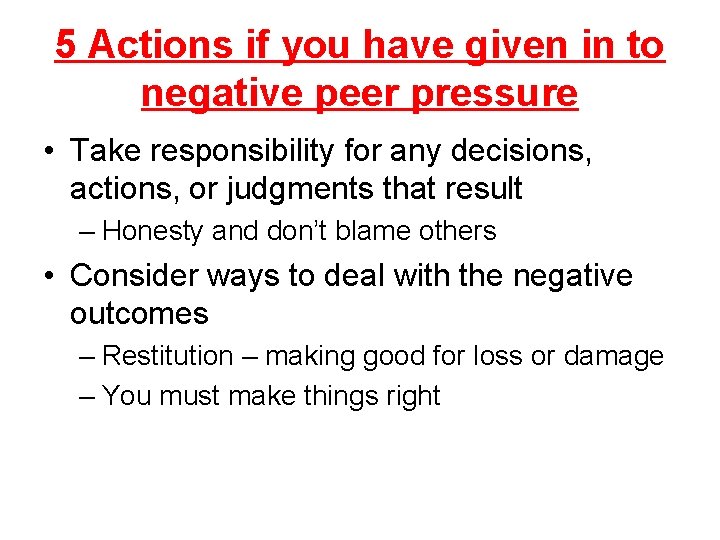 5 Actions if you have given in to negative peer pressure • Take responsibility