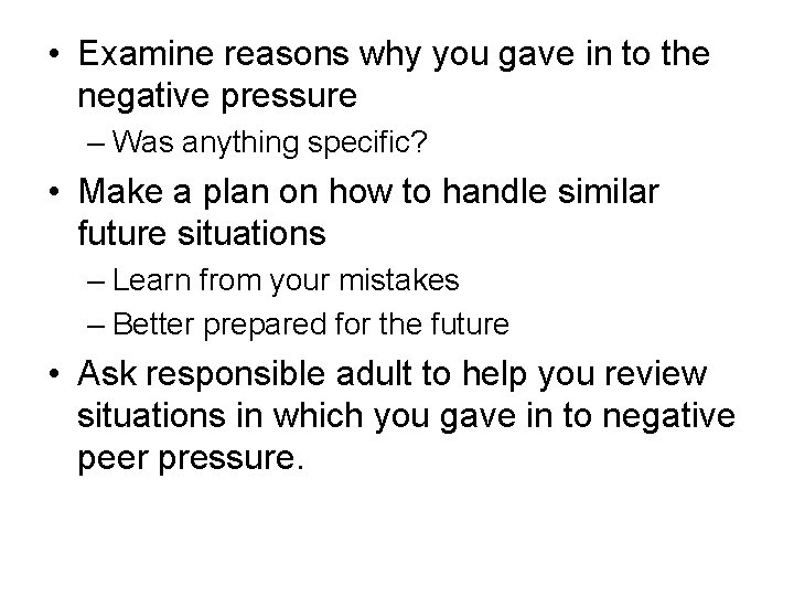  • Examine reasons why you gave in to the negative pressure – Was