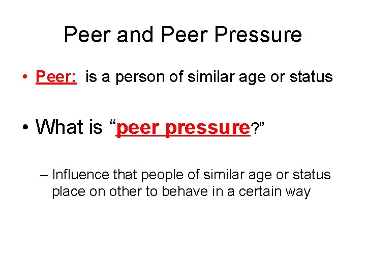 Peer and Peer Pressure • Peer: is a person of similar age or status