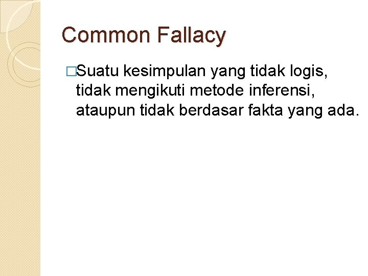 Common Fallacy �Suatu kesimpulan yang tidak logis, tidak mengikuti metode inferensi, ataupun tidak berdasar