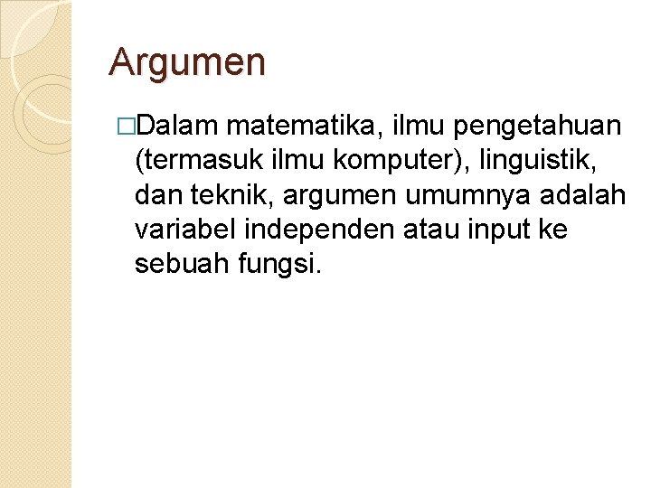 Argumen �Dalam matematika, ilmu pengetahuan (termasuk ilmu komputer), linguistik, dan teknik, argumen umumnya adalah