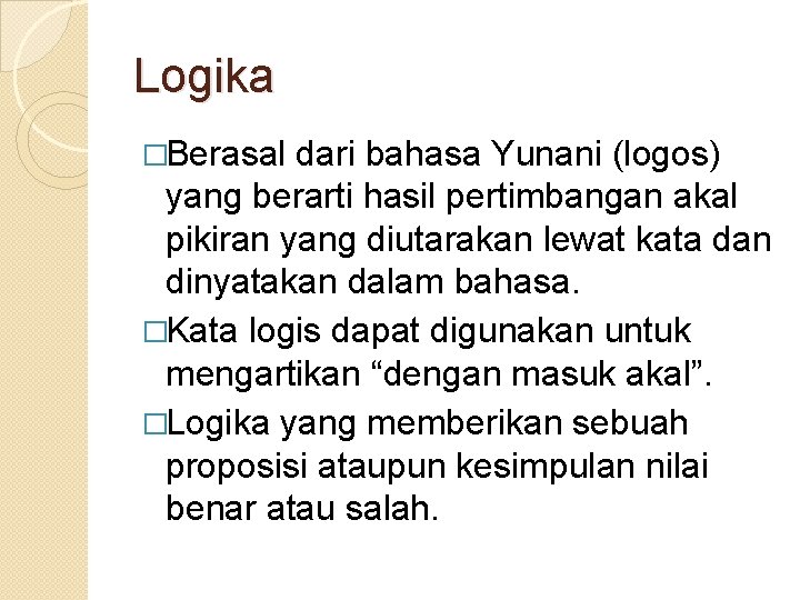 Logika �Berasal dari bahasa Yunani (logos) yang berarti hasil pertimbangan akal pikiran yang diutarakan