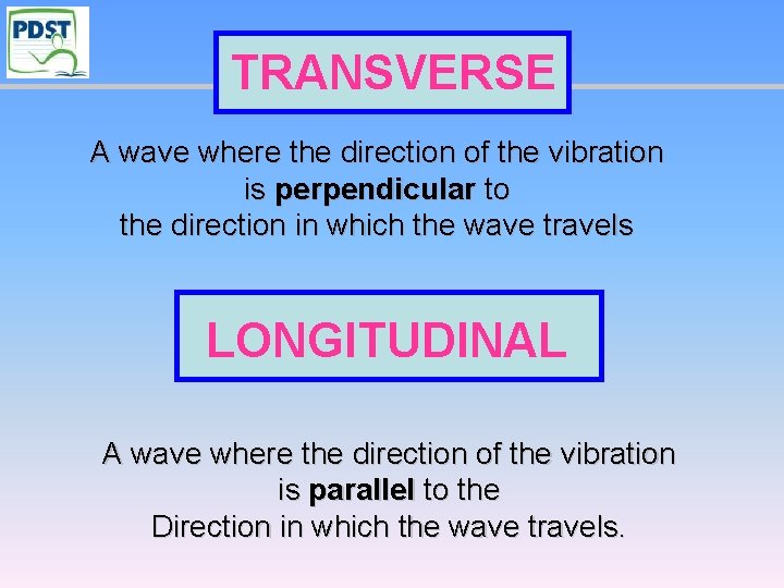 TRANSVERSE A wave where the direction of the vibration is perpendicular to the direction
