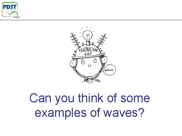 Can you think of some examples of waves? 