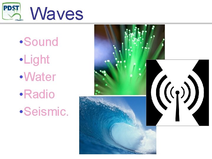 Waves • Sound • Light • Water • Radio • Seismic. 