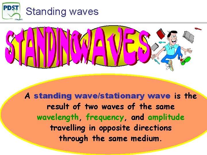 Standing waves A standing wave/stationary wave is the result of two waves of the