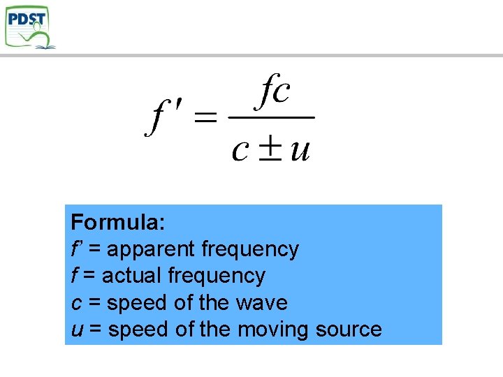 Formula: f’ = apparent frequency f = actual frequency c = speed of the