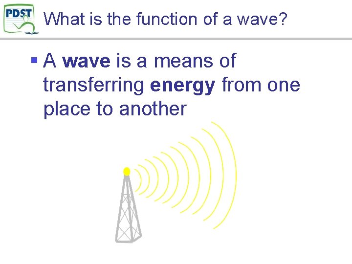 What is the function of a wave? § A wave is a means of