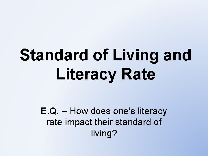 Standard of Living and Literacy Rate E. Q. – How does one’s literacy rate