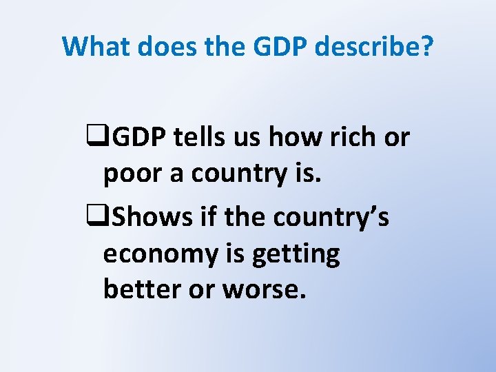 What does the GDP describe? q. GDP tells us how rich or poor a