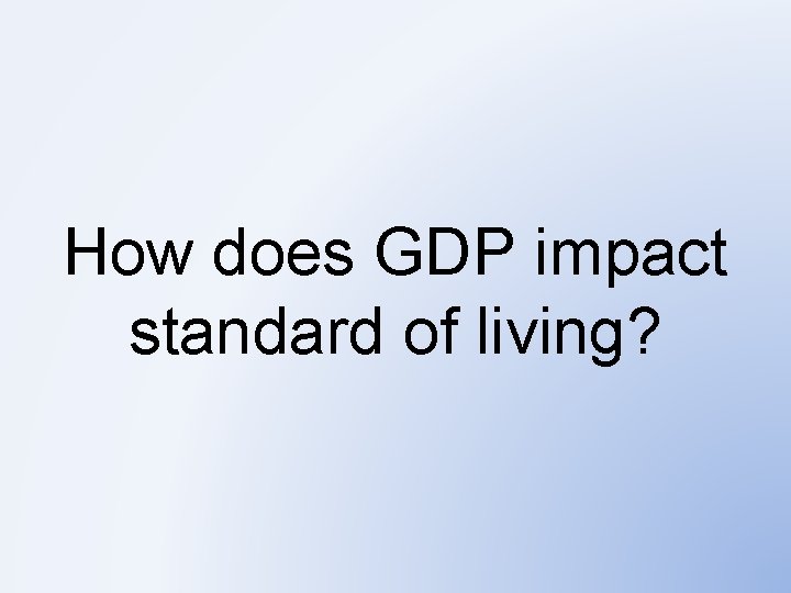 How does GDP impact standard of living? 